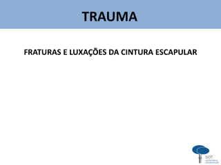 TRAUMA
FRATURAS E LUXAÇÕES DA CINTURA ESCAPULAR
 