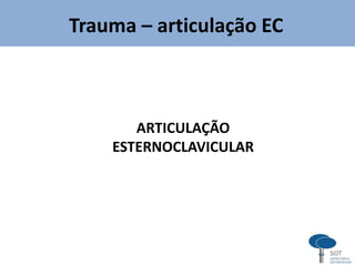 Trauma – articulação EC
ARTICULAÇÃO
ESTERNOCLAVICULAR
 