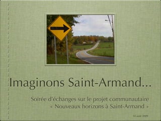 Imaginons Saint-Armand...
   Soirée d’échanges sur le projet communautaire
           « Nouveaux horizons à Saint-Armand »
                                         10 août 2009
 