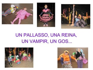 UN PALLASSO, UNA REINA,  UN VAMPIR, UN GOS... 