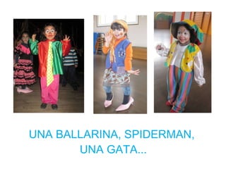 UNA BALLARINA, SPIDERMAN,  UNA GATA... 