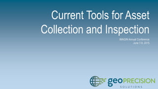 Current Tools for Asset
Collection and Inspection
IMAGIN Annual Conference
June 7-9, 2015
 