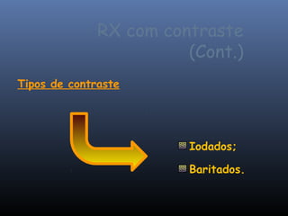 RX com contraste
                        (Cont.)
Tipos de contraste




                        Iodados;

                        Baritados.
 