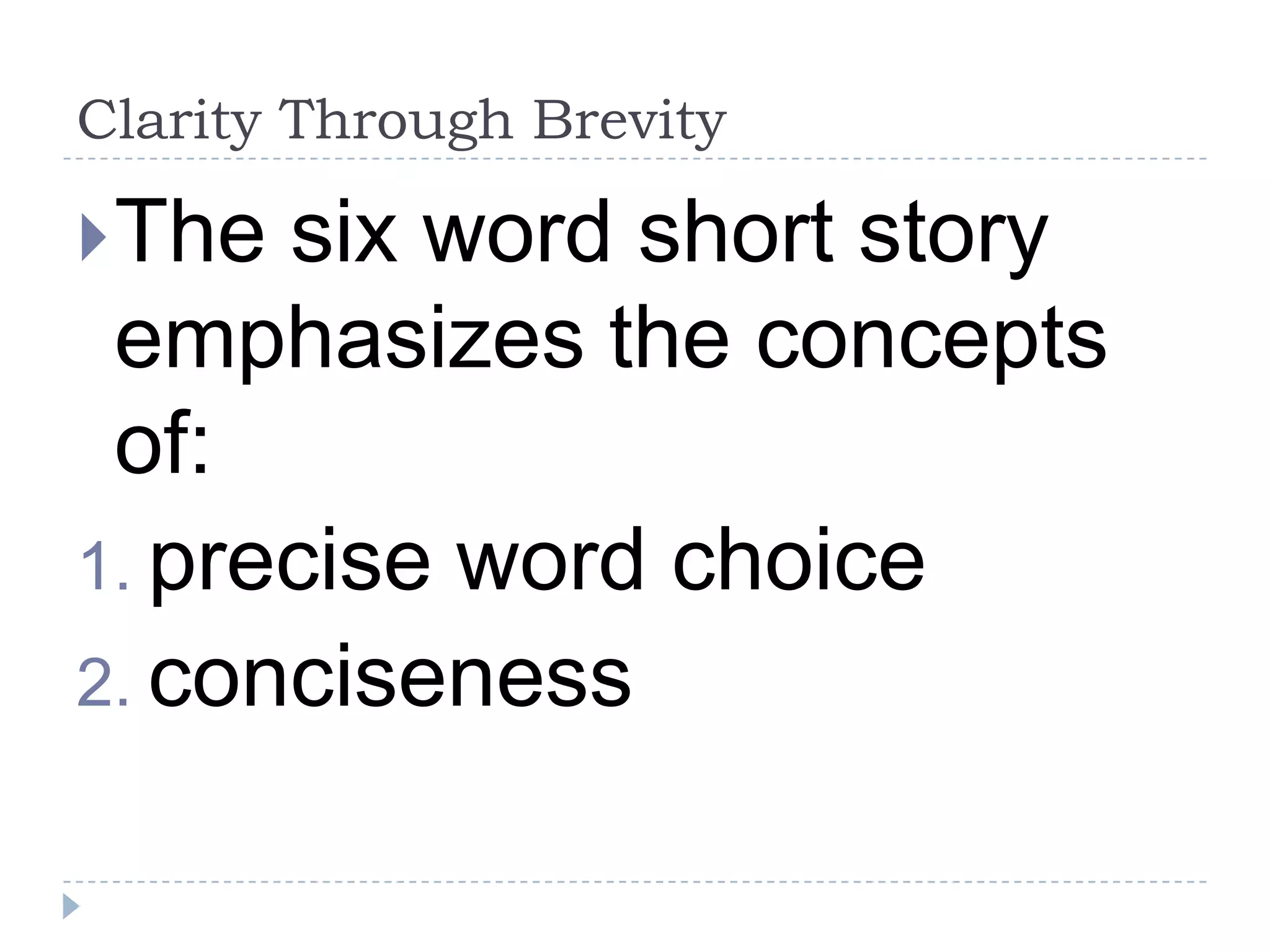 Clarity Through Brevity
The six word short story
emphasizes the concepts
of:
1. precise word choice
2. conciseness
 