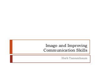Imago and Improving
Communication Skills
Herb Tannenbaum
 