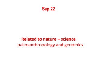 Sep 22
Related to nature – science
paleoanthropology and genomics
 