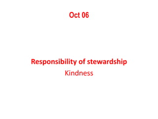Oct 06
Responsibility of stewardship
Kindness
 