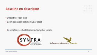 Baseline en descriptor
▪ Ondertitel voor logo
▪ Geeft aan waar het merk voor staat
▪ Descriptor: verduidelijkt de activiteit of locatie
Imago, identiteit en huisstijl 43
 