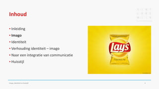Inhoud
▪ Inleiding
▪ Imago
▪ Identiteit
▪ Verhouding identiteit – imago
▪ Naar een integratie van communicatie
▪ Huisstijl
Imago, identiteit en huisstijl 5
 