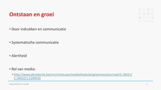 Ontstaan en groei
▪ Door indrukken en communicatie
▪ Systematische communicatie
▪ Alertheid
▪ Rol van media:
▪ http://www.deredactie.be/cm/vrtnieuws/mediatheek/programmas/journaal/2.18421/
2.18422/1.1140520
Imago, identiteit en huisstijl 8
 