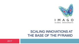 2017
SCALING INNOVATIONS AT
THE BASE OF THE PYRAMID
 