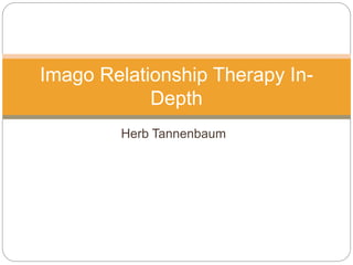 Herb Tannenbaum
Imago Relationship Therapy In-
Depth
 