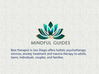Best therapist in San Diego offers holistic psychotherapy
services, anxiety treatment and trauma therapy to adults,
teens, individuals, couples, and families.
 