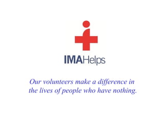 Our volunteers make a difference in
the lives of people who have nothing.
 