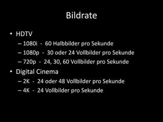 Bildrate
• HDTV
– 1080i - 60 Halbbilder pro Sekunde
– 1080p - 30 oder 24 Vollbilder pro Sekunde
– 720p - 24, 30, 60 Vollbi...