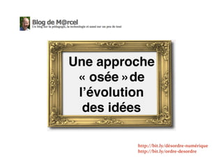 Une approche
« osée »de
l’évolution
des idées
http://bit.ly/désordre-numérique
http://bit.ly/ordre-desordre
 