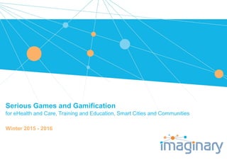 Serious Games and Gamification
for eHealth and Care, Training and Education, Smart Cities and Communities
Winter 2015 - 2016
 