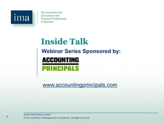 Inside Talk Webinar Series
© 2011 Institute of Management Accountants. All rights reserved.1
Inside Talk
Webinar Series Sponsored by:
www.accountingprincipals.com
 