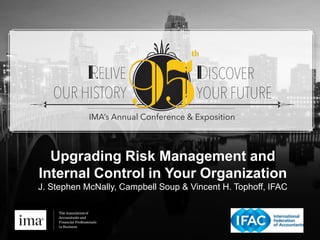 Upgrading Risk Management and
Internal Control in Your Organization
J. Stephen McNally, Campbell Soup & Vincent H. Tophoff, IFAC
 