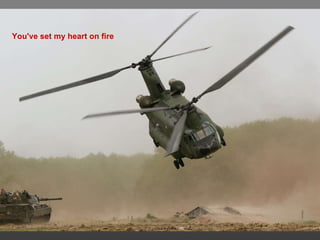 You've set my heart on fire 