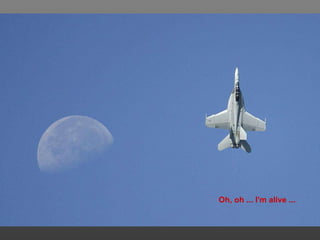 Oh, oh ... I'm alive ... 