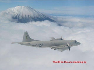 That Ill be the one standing by 