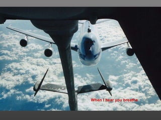 When I hear you breathe 