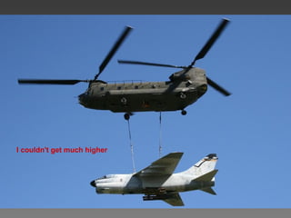 I couldn't get much higher
 