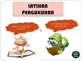 LATIHAN
        PENGUKUHAN
                   PENDIDIKAN IMAM
BIODATA IMAM ABU     ABU HANIFAH
    HANIFAH
 