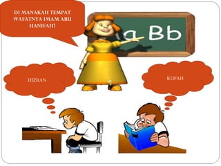 DI MANAKAH TEMPAT
WAFATNYA IMAM ABU
     HANIFAH?




    HIZRAN          KUFAH
 