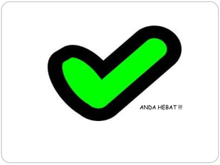 ANDA HEBAT !!!
 