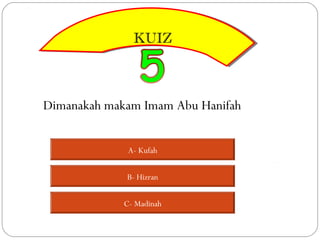 KUIZ
               KUIZ



Dimanakah makam Imam Abu Hanifah


              A- Kufah


             B- Hizran


             C- Madinah
 