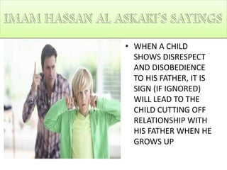 • WHEN A CHILD
SHOWS DISRESPECT
AND DISOBEDIENCE
TO HIS FATHER, IT IS
SIGN (IF IGNORED)
WILL LEAD TO THE
CHILD CUTTING OFF
RELATIONSHIP WITH
HIS FATHER WHEN HE
GROWS UP
 