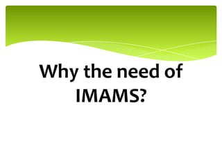 Why the need of
IMAMS?
 