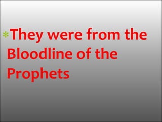 They were from the
Bloodline of the
Prophets
 