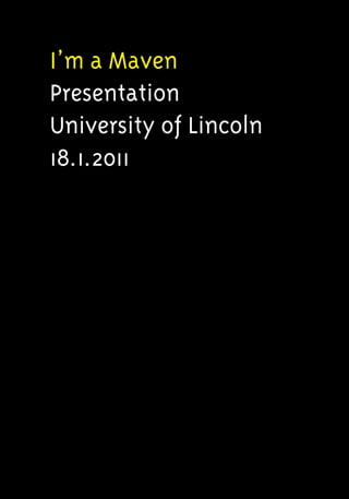 I’m a Maven
Presentation
University of Lincoln
18.1.2011
 