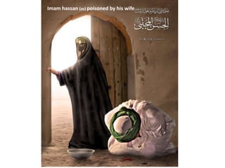 Imam hassan (as) poisoned by his wife 
 