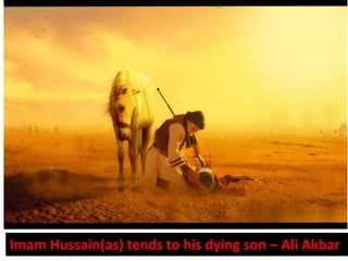 Imam Hussain(as) tends to his dying son – Ali Akbar 
 
