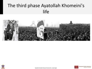 The third phase Ayatollah Khomeini's
                 life




            Ayatollah Ruhollah Musavi Khomeini By : Syed Aqeel
 