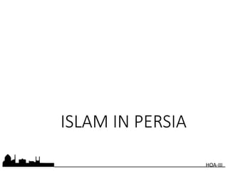 ISLAM IN PERSIA
HOA-III
 