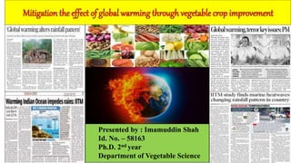 Presented by : Imamuddin Shah
Id. No. – 58163
Ph.D. 2nd year
Department of Vegetable Science
 