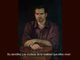 Su sencillez y la crudeza de la realidad que ellos viven 