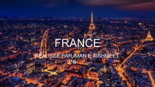 FRANCE
RÉALISÉÉ PAR IMAN E AISHMEET
3^B
 