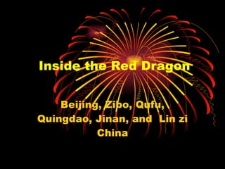 Inside the Red Dragon Beijing, Zibo, Qufu, Quingdao, Jinan, and  Lin zi China 