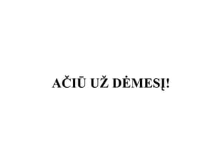 AČIŪ UŽ DĖMESĮ!
 