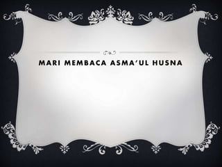 M A R I M E M B A C A A S M A ’ U L H U S N A 
 