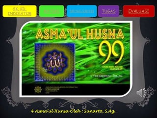 MATERI EVALUASI 
SK, KD, 
INDIKATOR 
MENGAMATI TUGAS 
4 Asma’ul Hunsa Oleh : Sunarto, S.Ag. 
 