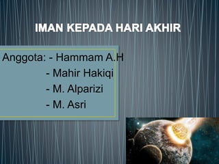Anggota: - Hammam A.H 
- Mahir Hakiqi 
- M. Alparizi 
- M. Asri 
 