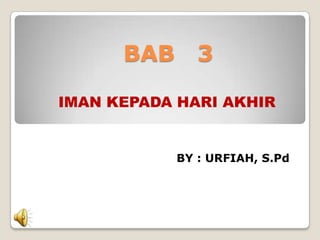 BAB      3

IMAN KEPADA HARI AKHIR


            BY : URFIAH, S.Pd
 