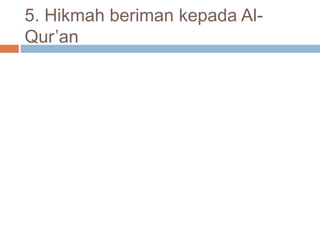 5. Hikmah beriman kepada Al- 
Qur’an 
